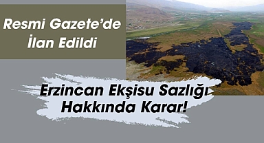 Erzincan Ekşisu Sazlığı için kritik karar!