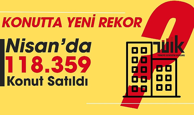 Konuta hücum! Konut satışları Nisan'da yeni rekor kırdı