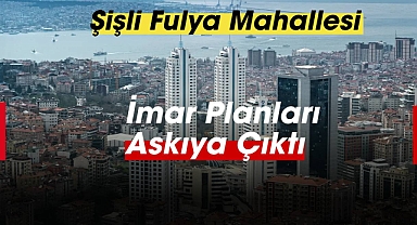 Riskli alan ilan edilen Şişli'de Fulya Mahallesi imar planları askıya çıktı