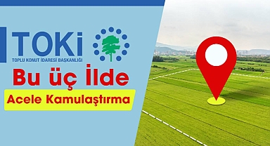 TOKİ 250 Bin Sosyal Konut için üç ilde acele kamulaştırma