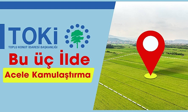 TOKİ 250 Bin Sosyal Konut için üç ilde acele kamulaştırma