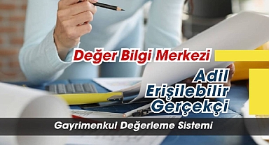 Değer Bilgi Merkezi ile adil, erişilebilir ve gerçekçi gayrimenkul değerleme sistemi
