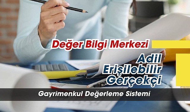 Değer Bilgi Merkezi ile adil, erişilebilir ve gerçekçi gayrimenkul değerleme sistemi