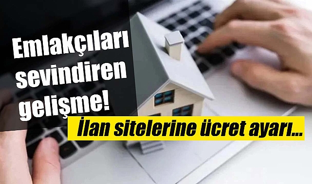 Emlakçılar bu habere sevinecek! Emlak ilan sitelerine ücret ayarı...
