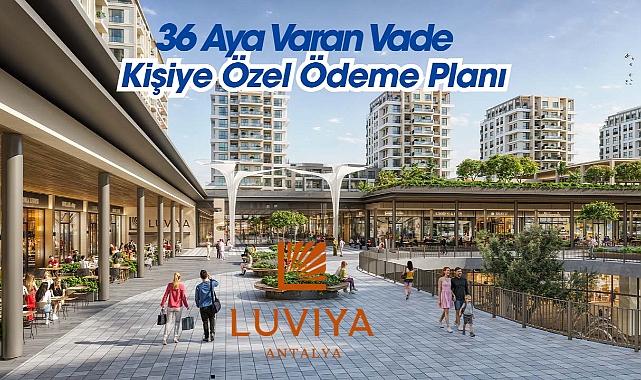 Luviya Antalya'da 36 ay vade, kişiye özel ödeme imkanı sunan konut kampanyası
