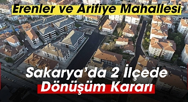 Sakarya'da Erenler ve Arifiye için kritik dönüşüm kararı!