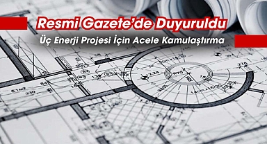 3 enerji projesi için acele kamulaştırma kararı çıktı