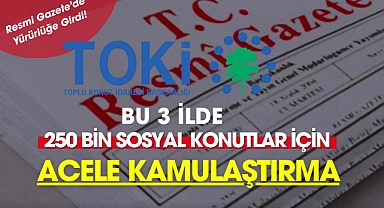 TOKİ 250 Bin sosyal konut projeleri için bu 3 ilde kamulaştırma yapacak
