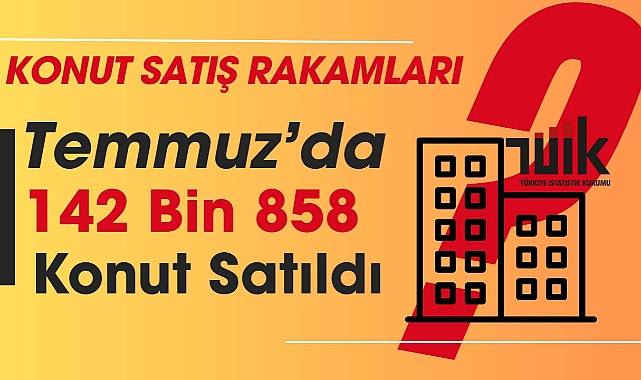 Temmuz'da konut satışları coştu! Konut satış rakamları yüzde 12,4 arttı