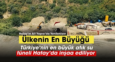 Türkiye'nin en büyük atık su tüneli Hatay'da inşa ediliyor