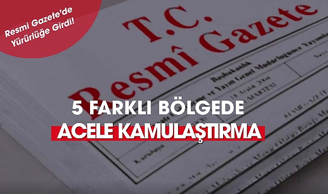 5 dev projenin yapımı için bu illerde kamulaştırma başlatıldı