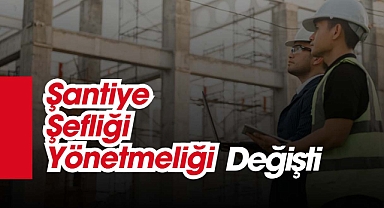 Şantiye şefleri yönetmeliği değişti