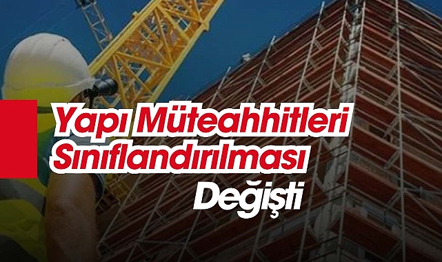 Yapı Müteahhitleri için sınıflandırma yönetmeliği değişti