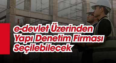 Yapı Denetim firmaları e-devlet üzerinden belirlenebilecek