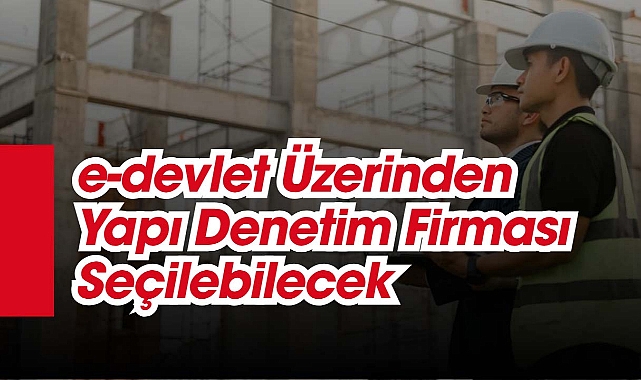 Yapı Denetim firmaları e-devlet üzerinden belirlenebilecek