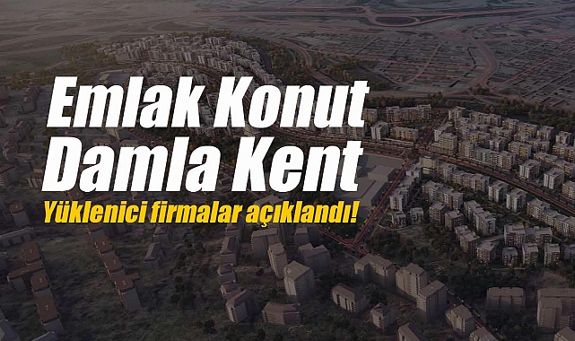 (EKGYO) Emlak Konut Damla Kent inşaatı için yüklenici firmalar açıklandı