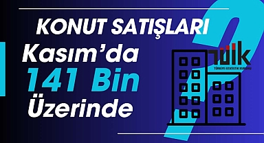 Konut Satış İstatistikleri Kasım 2025: Satışlar Aylık Geriledi, Yıllık Artış Sürüyor