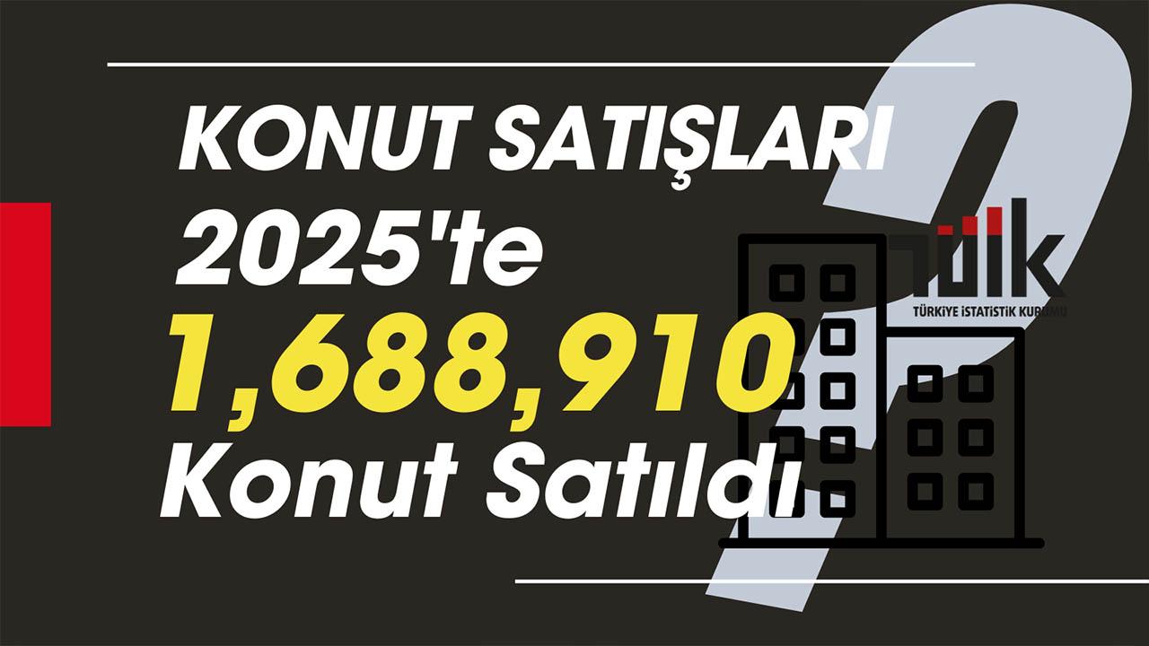2025'te 1 milyon 688 bin 910 adet konut satıldı