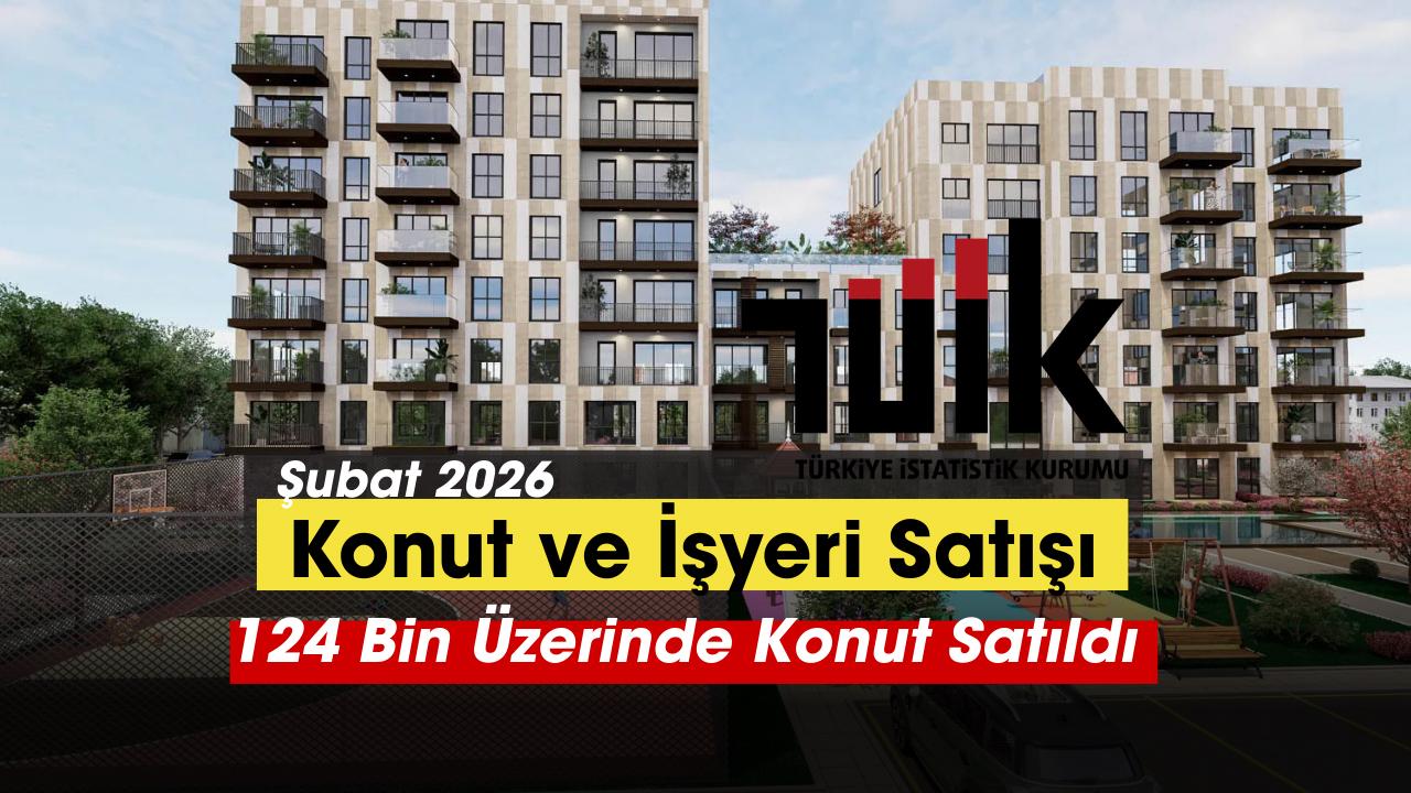Şubat'ta 124 bin 549 konut satıldı